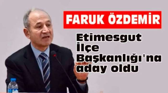 FARUK &Ouml;ZDEMİR CHP ETİMESGUT İL&Ccedil;E BAŞKANLIĞI&rsquo;NA ADAY OLDU